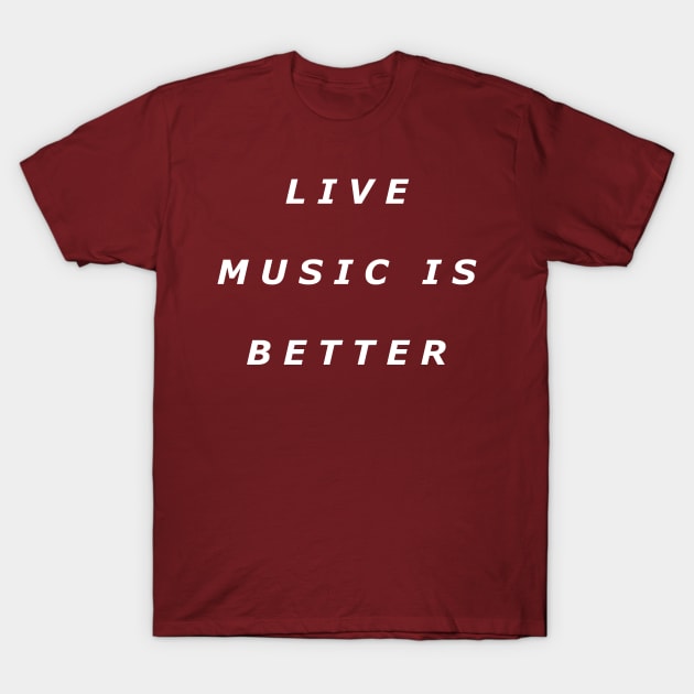 Live Music Is Better Tee - White Text T-Shirt by RedHillDigital